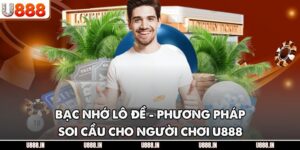 Bạc Nhớ Lô Đề - Phương Pháp Soi Cầu Cho Người Chơi U888