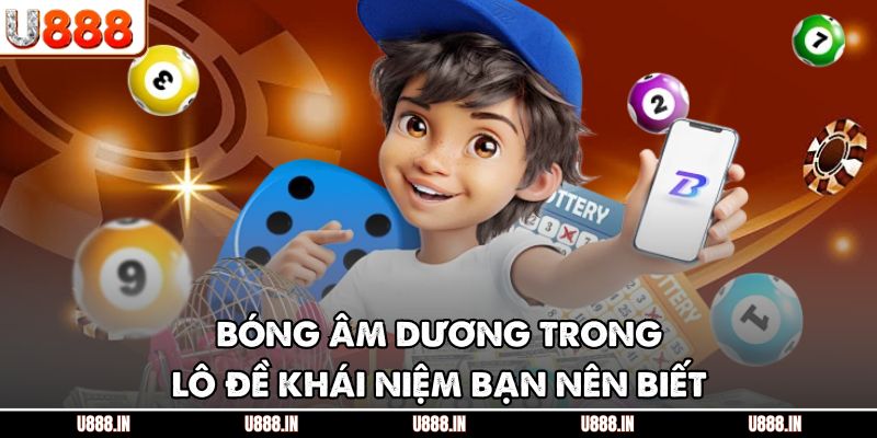 Bóng âm dương trong lô đề khái niệm bạn nên biết