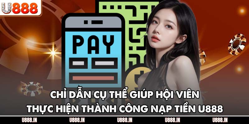 Chỉ dẫn cụ thể giúp hội viên thực hiện thành công nạp tiền U888