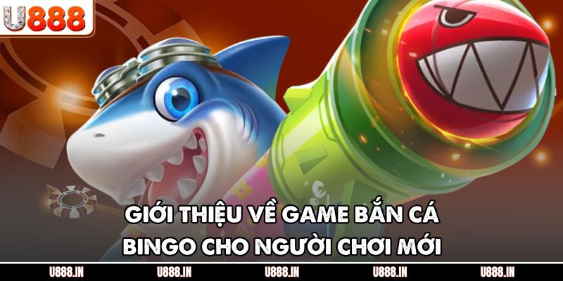 Giới thiệu về game bắn cá bingo cho người chơi mới