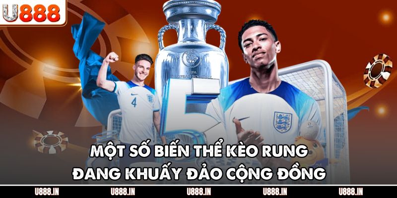 Một số biến thể kèo rung đang khuấy đảo cộng đồng