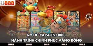 Nổ Hũ Caishen U888 – Hành Trình Chinh Phục Vàng Ròng
