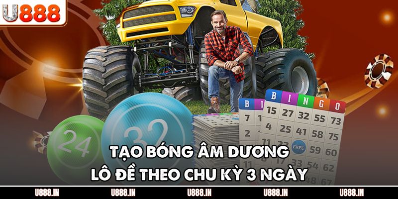 Tạo bóng âm dương lô đề theo chu kỳ 3 ngày