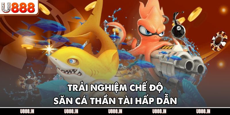 Trải nghiệm chế độ săn cá Thần Tài hấp dẫn